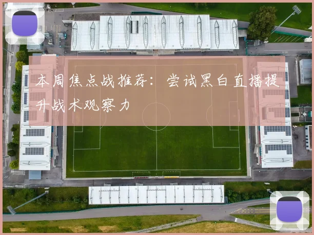 本周焦点战推荐：尝试黑白直播提升战术观察力