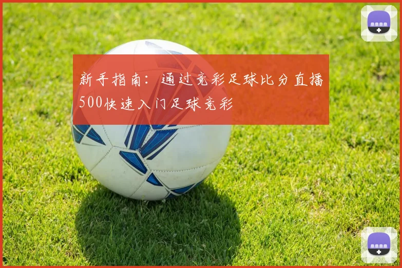 新手指南：通过竞彩足球比分直播500快速入门足球竞彩